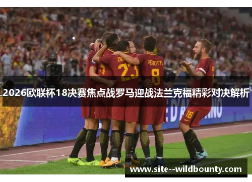 2026欧联杯18决赛焦点战罗马迎战法兰克福精彩对决解析 2026欧联杯18决赛焦点战罗马迎战法兰克福精彩对决解析
